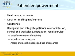 Patient empowerment Health-care pathways Decision-making involvement Guidelines Recognise and integrate patients in rehabilitation, school and workplace, recreation, respit service Modify evaluation of disability Include other processes Assess and descibe needs and use of resources 