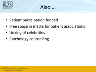 Also … <ul><li>Patient participation funded </li></ul><ul><li>Free space in media for patient associations </li></ul><ul><...