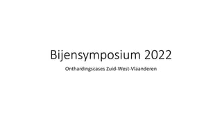 Bijensymposium 2022
Onthardingscases Zuid-West-Vlaanderen
 