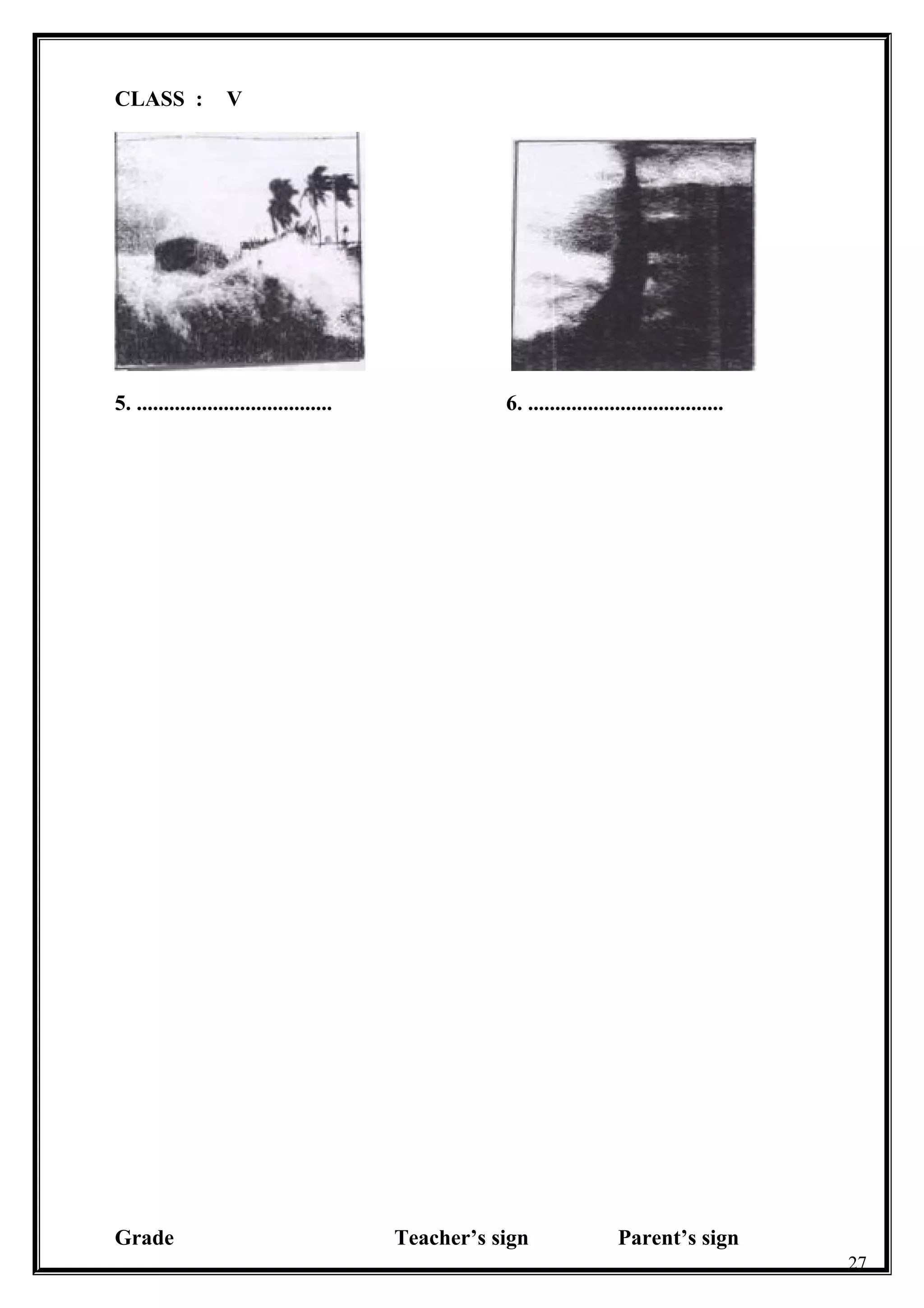 CLASS : V
5. .................................... 6. ....................................
Grade Teacher’s sign Parent’s sign
27
 