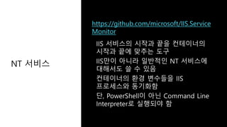 NT 서비스
https://github.com/microsoft/IIS.Service
Monitor
 