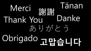 Thank You
고맙습니다
謝謝
Danke
Merci
Obrigado
ありがとう
Tänan
 