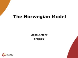 The  Norwegian Model Lisen J.Mohr Frambu 