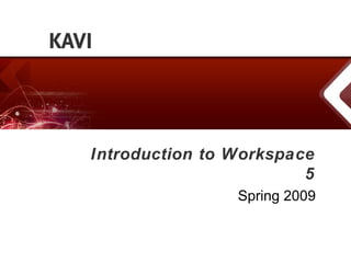 Introduction to Workspace 5 Spring 2009 