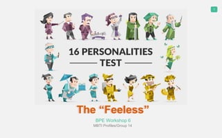 1
The “Feeless”
BPE Workshop 6
MBTI Profiles/Group 14
 