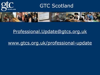 GTC Scotland

Professional.Update@gtcs.org.uk
www.gtcs.org.uk/professional-update

 