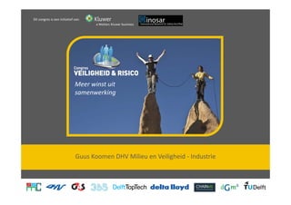 Dit congres is een initiatief van:




                              Meer winst uit 
                              samenwerking




                              Guus Koomen DHV Milieu en Veiligheid ‐ Industrie
 