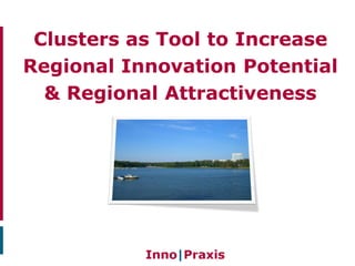 Clusters as Tool to Increase
Regional Innovation Potential
& Regional Attractiveness
 
