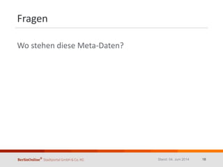 Fragen
Wo stehen diese Meta-Daten?
Stand: 04. Juni 2014 18
 