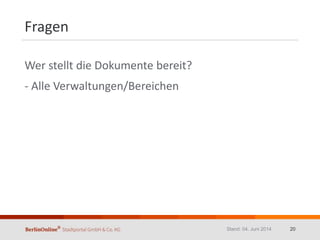 Fragen
Wer stellt die Dokumente bereit?
- Alle Verwaltungen/Bereichen
Stand: 04. Juni 2014 20
 
