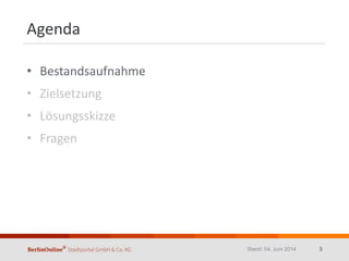 Agenda
• Bestandsaufnahme
• Zielsetzung
• Lösungsskizze
• Fragen
Stand: 04. Juni 2014 3
 