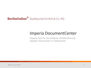 Imperia DocumentCenter
Imperia-Tool für die einfache Veröffentlichung
digitaler Dokumente im Datenportal
Stand: 04. Juni 2014 1
 