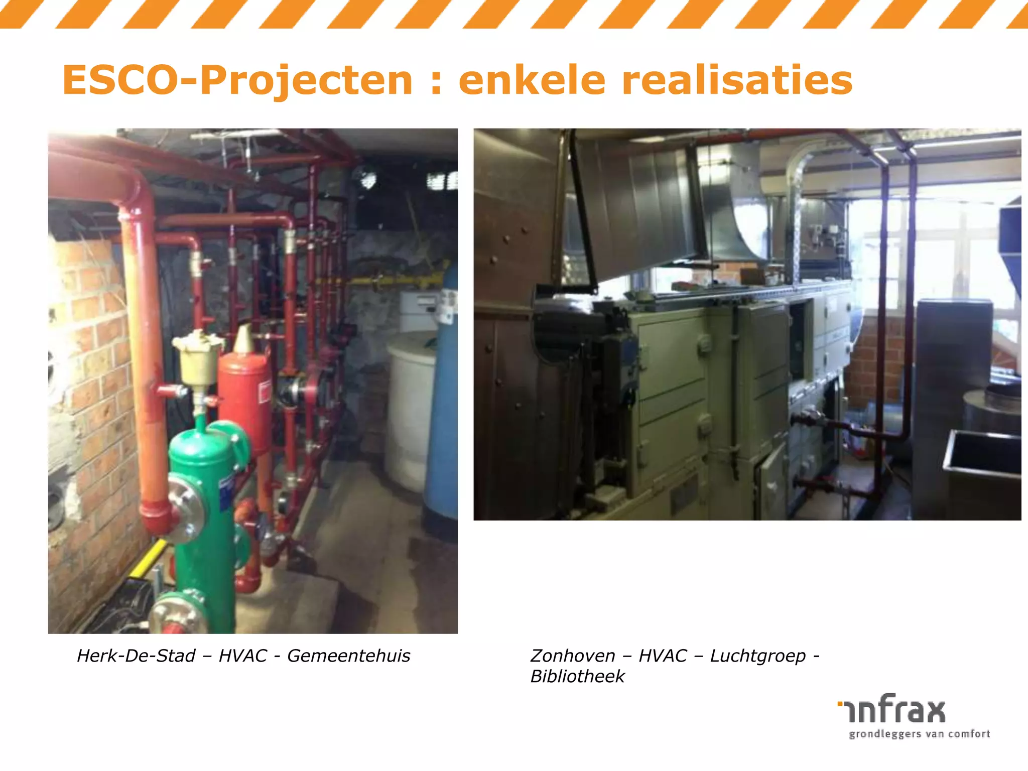 ESCO-Projecten : enkele realisaties

Herk-De-Stad – HVAC - Gemeentehuis

Zonhoven – HVAC – Luchtgroep Bibliotheek

 