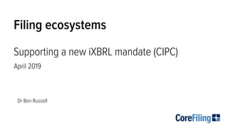 Filing ecosystems
Supporting a new iXBRL mandate (CIPC)
April 2019
Dr Ben Russell
 
