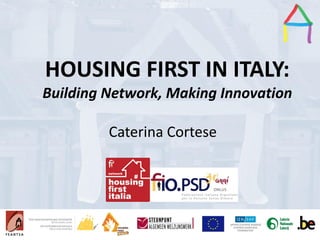 Presentation Title
Speaker’s name
Presentation title
Speaker’s name
HOUSING FIRST IN ITALY:
Building Network, Making Innovation
Caterina Cortese
 
