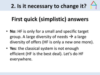 First quick (simplistic) answers
• No: HF is only for a small and specific target
group. A large diversity of needs  a la...