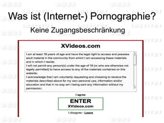 Was ist (Internet-) Pornographie?
Keine Zugangsbeschränkung
 