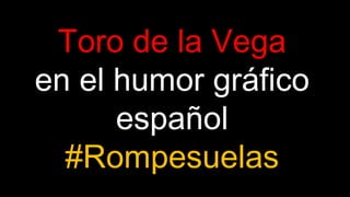 Toro de la Vega
en el humor gráfico
español
#Rompesuelas
 
