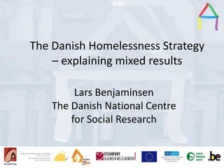 Presentation Title
Speaker’s name
Presentation title
Speaker’s name
The Danish Homelessness Strategy
– explaining mixed results
Lars Benjaminsen
The Danish National Centre
for Social Research
 