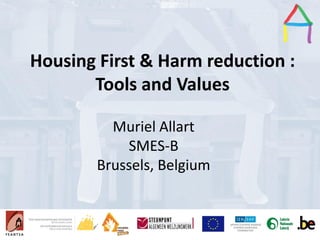 Presentation Title
Speaker’s name
Presentation title
Speaker’s name
Housing First & Harm reduction :
Tools and Values
Muriel Allart
SMES-B
Brussels, Belgium
 