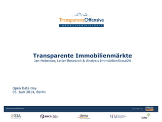 Open Data Day
05. Juni 2014, Berlin
Transparente Immobilienmärkte
Jan Hebecker, Leiter Research & Analysis ImmobilienScout24
 