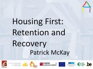 Presentation Title
Speaker’s name
Presentation title
Speaker’s name
Housing First:
Retention and
Recovery
Patrick McKay
 