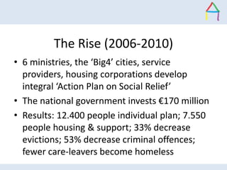 The Rise (2006-2010)
• 6 ministries, the ‘Big4’ cities, service
providers, housing corporations develop
integral ‘Action P...