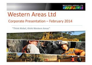 Western Areas Ltd
Corporate Presentation – February 2014
“Think Nickel, think Western Areas”

 
