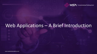 www.webstackacademy.com
www.webstackacademy.com
Web Applications – A Brief Introduction
 