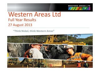 Western Areas Ltd
Full Year ResultsFull Year Results
27 August 2013
“Think Nickel, think Western Areas”
 