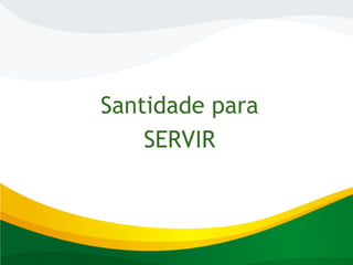 Santidade para
SERVIR
 
