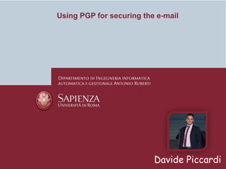 Using PGP for securing the e-mail
Davide Piccardi
 