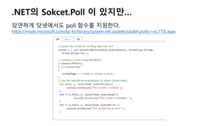 .NET의 Sokcet.Poll 이 있지만…
당연하게 닷넷에서도 poll 함수를 지원한다.
https://msdn.microsoft.com/ko-kr/library/system.net.sockets.socket.poll(v=vs.110).aspx
 