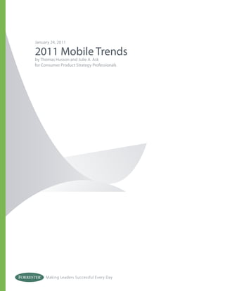 January 24, 2011

2011 Mobile Trends
by Thomas Husson and Julie A. Ask
for Consumer Product Strategy Professionals




     Making Leaders Successful Every Day
 
