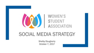 Shelby Dougherty
October 7, 2017
SOCIAL MEDIA STRATEGY
 