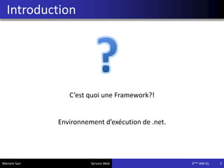 Introduction
7
C’est quoi une Framework?!
Environnement d’exécution de .net.
Meriem Sari Service Web 2eme AM GL
 