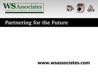 Partnering for the Future




            www.wsassociates.com
 
