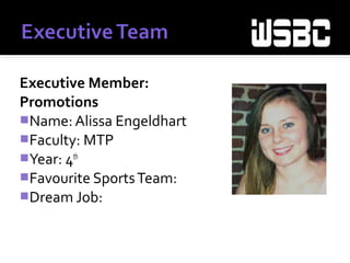 Executive Member:
Promotions
Name: Alissa Engeldhart
Faculty: MTP
Year: 4th
Favourite SportsTeam:
Dream Job:
 