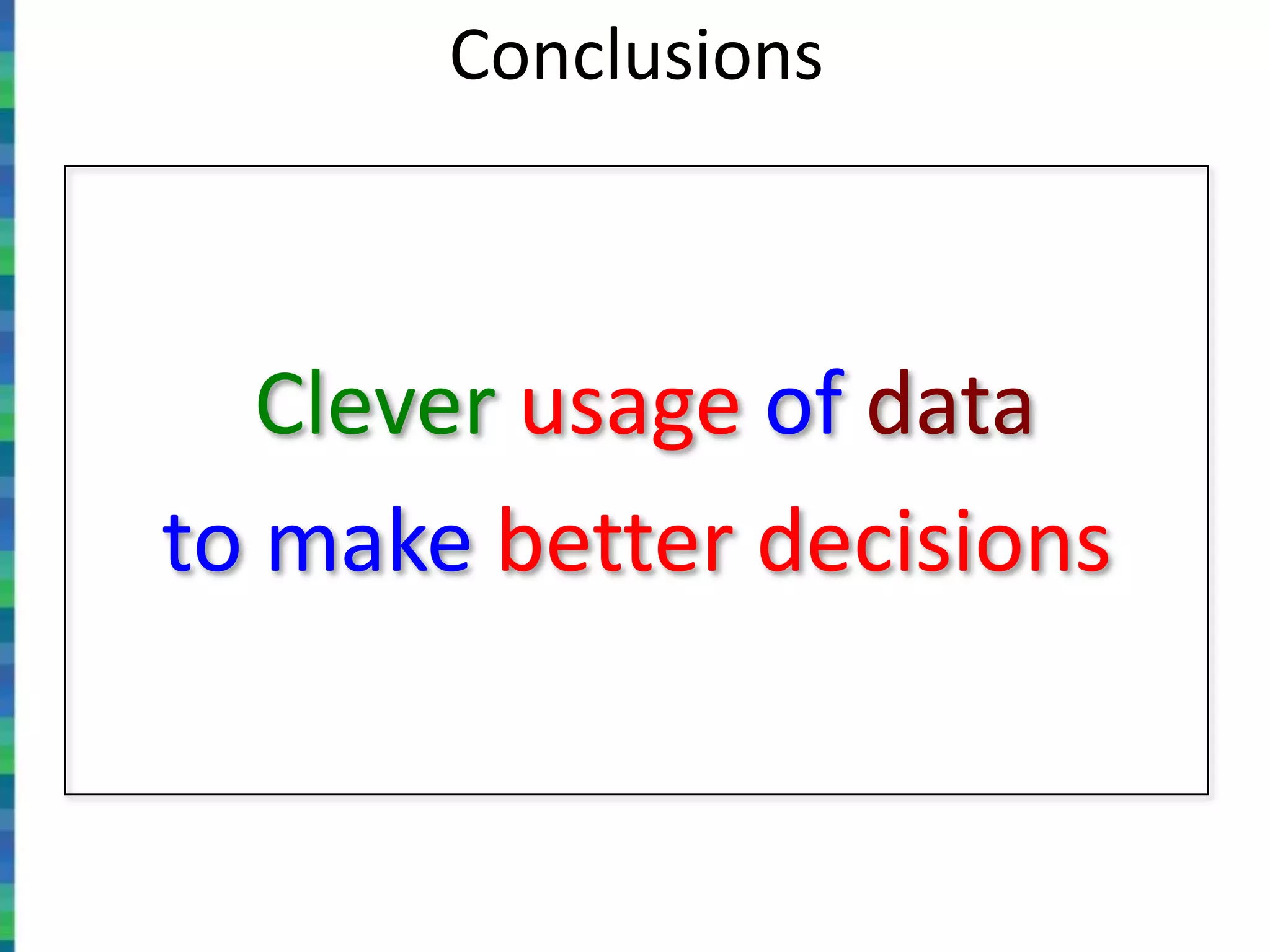 Clever usage of data
to make better decisions
Conclusions
 