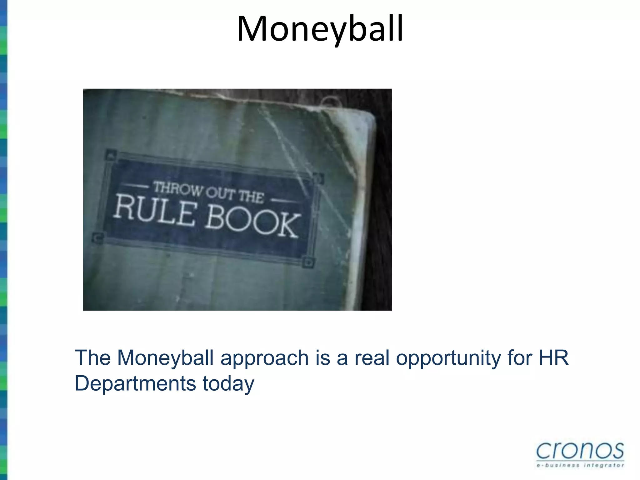 Moneyball
The Moneyball approach is a real opportunity for HR
Departments today
 
