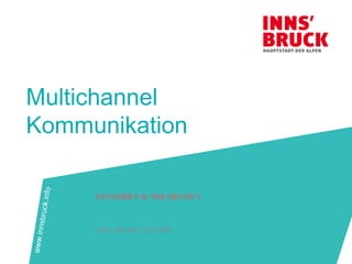 Multichannel
Kommunikation
INNSBRUCKTOURISMUS
MAG. RENATE LEITNER
www.innsbruck.info
 