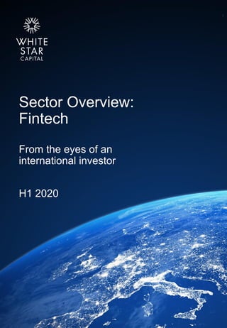 White Star Capital
Sector Overview:
Fintech
From the eyes of an
international investor
H1 2020
1
 