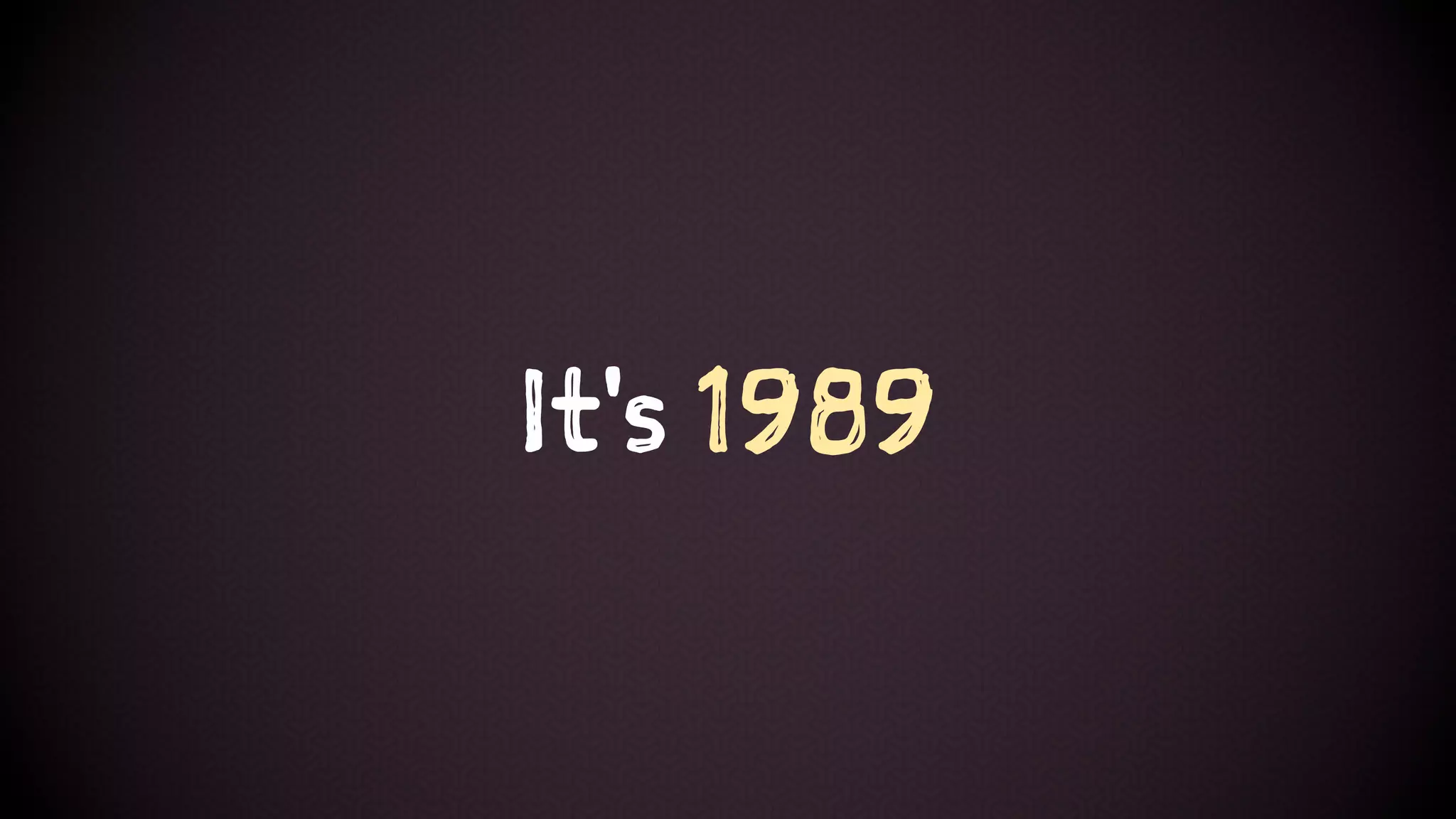 It's 1989
 