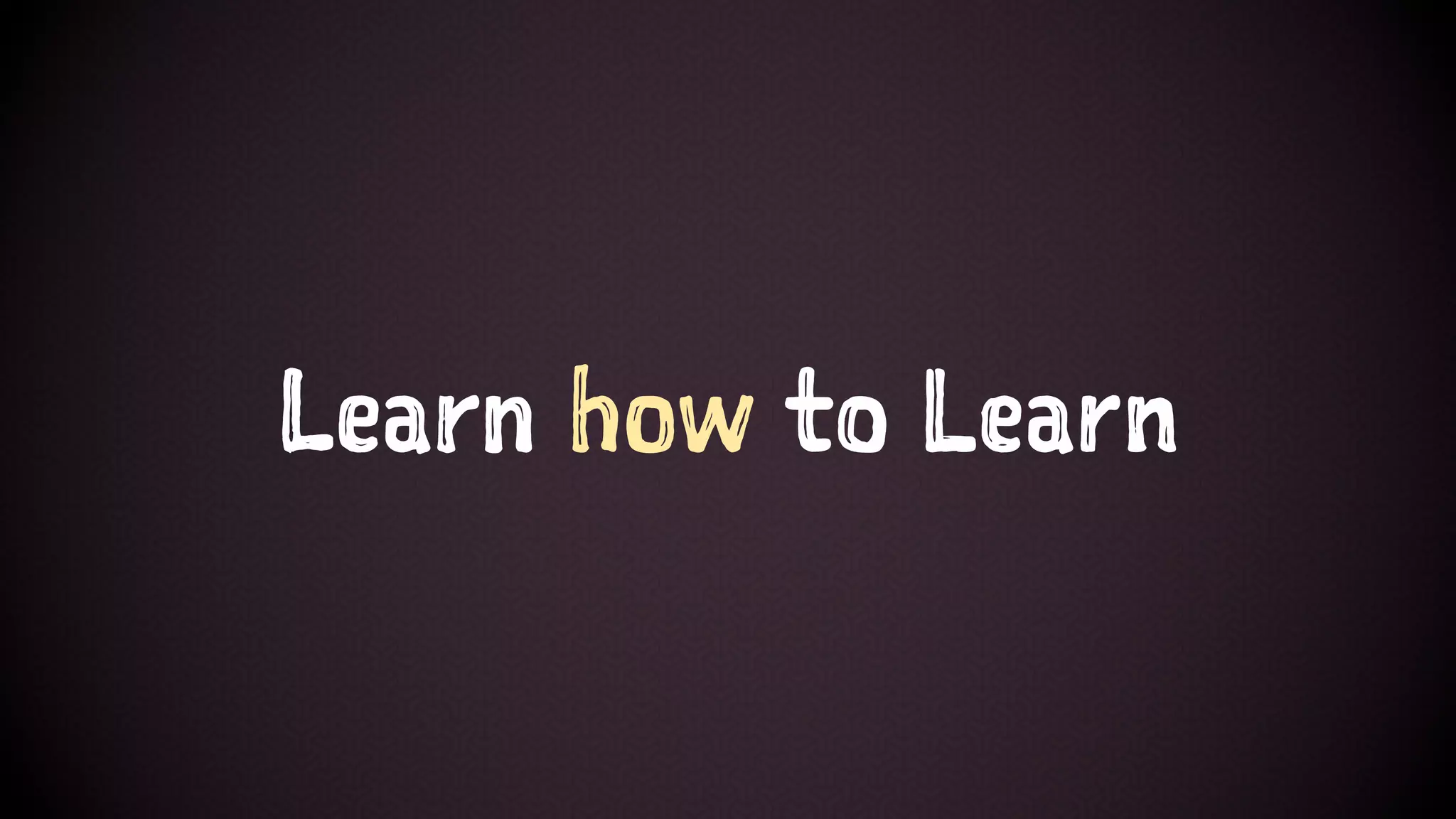 Learn how to Learn
 