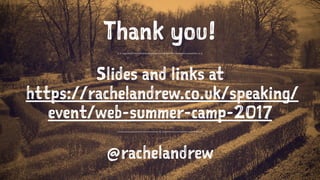 Thank you!
Slides and links at
https://rachelandrew.co.uk/speaking/
event/web-summer-camp-2017
@rachelandrew
 