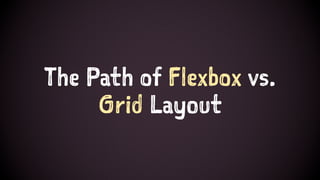 The Path of Flexbox vs.
Grid Layout
 
