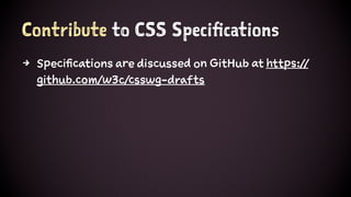 Contribute to CSS Specifications
4 Specifications are discussed on GitHub at https://
github.com/w3c/csswg-drafts
 