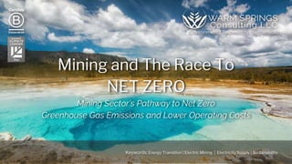 Mining and The Race To
NET ZERO
Mining Sector’s Pathway to Net Zero
Greenhouse Gas Emissions and Lower Operating Costs
Environment | Technology | Sustainability
Keywords: Energy Transition | Electric Mining | Electricity Supply | Sustainability
 