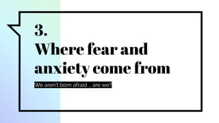 3.
Where fear and
anxiety come from
We aren’t born afraid … are we?
 