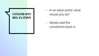 CONSTRAINT
RELAXATION
▫ In an ideal world, what
would you do?
▫ Slowly add the
constraints back in
 